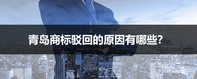 青島商標(biāo)駁回的原因有哪些？