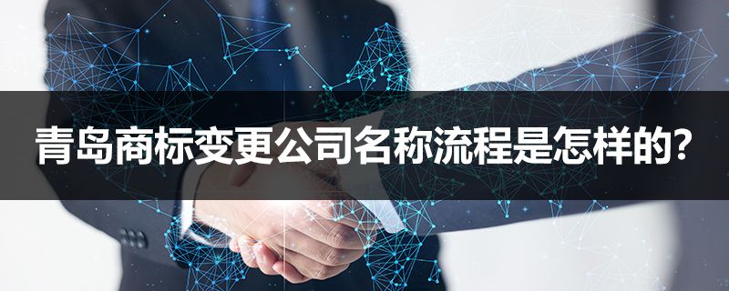 青島商標(biāo)變更公司名稱流程是怎樣的
