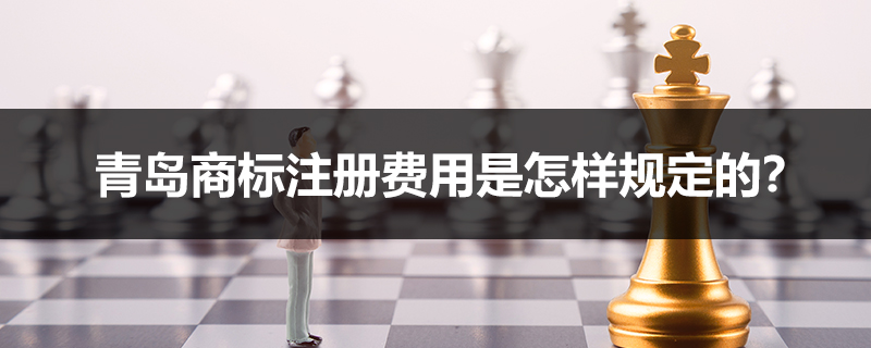 青島商標(biāo)注冊(cè)費(fèi)用是怎樣規(guī)定的？